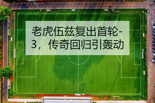 老虎伍兹复出首轮-3，传奇回归引轰动
